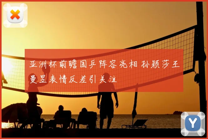 亚洲杯前瞻国乒阵容亮相 孙颖莎王曼昱表情反差引关注