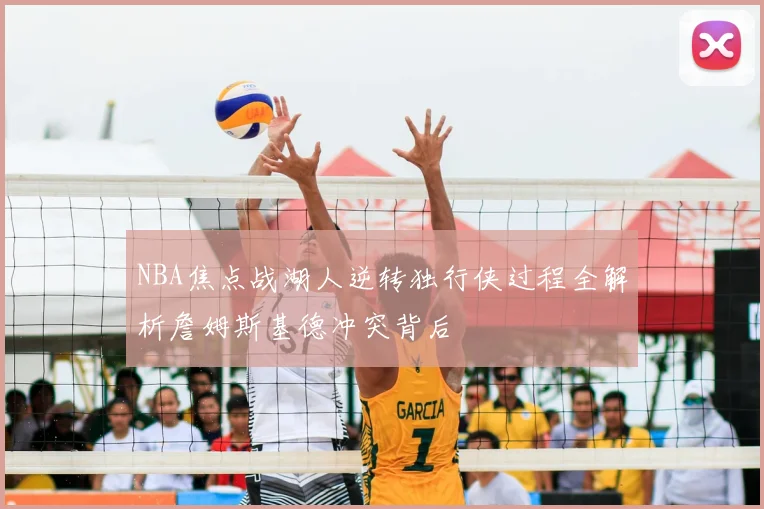 NBA焦点战湖人逆转独行侠过程全解析詹姆斯基德冲突背后